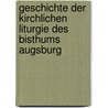 Geschichte Der Kirchlichen Liturgie Des Bisthums Augsburg by F. A. Hoeynck