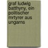 Graf Ludwig Batthyny, Ein Politischer Mrtyrer Aus Ungarns