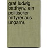 Graf Ludwig Batthyny, Ein Politischer Mrtyrer Aus Ungarns by S. Horvth