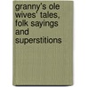 Granny's Ole Wives' Tales, Folk Sayings And Superstitions door Warren Shirley