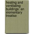 Heating And Ventilating Buildings: An Elementary Treatise