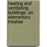 Heating And Ventilating Buildings: An Elementary Treatise door Rolla Clinton Carpenter