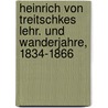 Heinrich Von Treitschkes Lehr. Und Wanderjahre, 1834-1866 door Theodor Schiemann