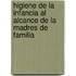 Higiene de La Infancia Al Alcance de La Madres de Familia