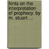 Hints On The Interpretation Of Prophecy. By M. Stuart ...