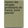 Histoire Des Refugies Protestants De France, Tome Premier door Charles Weiss