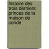 Histoire Des Trois Derniers Princes De La Maison De Conde door Jacques Augustin M. Crtineau-Joly