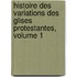 Histoire Des Variations Des Glises Protestantes, Volume 1