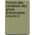 Histoire Des Variations Des Glises Protestantes, Volume 3