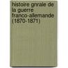 Histoire Gnrale de La Guerre Franco-Allemande (1870-1871) door Anonymous Anonymous