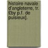 Histoire Navale D'Angleterre, Tr. £By P.F. de Puisieux].