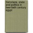 Historians, State And Politics In Twentieth Century Egypt