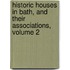 Historic Houses In Bath, And Their Associations, Volume 2