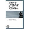 History Of France, From The Earliest Times To Mdcccxlviii door Rev James White