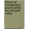 History Of Montgomery County Within The Schuykill Valley; by William J. (William Joseph) Buck