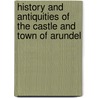 History and Antiquities of the Castle and Town of Arundel door Mark Aloysius Tierney