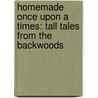 Homemade Once Upon A Times: Tall Tales From The Backwoods by June Renee Cottingham