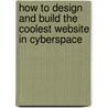 How To Design And Build The Coolest Website In Cyberspace door Nick Nettleton