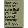 How You Can Be Sure That You Will Spend Eternity With God door Erwin W. Lutzer