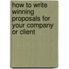 How to Write Winning Proposals for Your Company or Client door Ronald Tepper