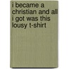 I Became a Christian and All I Got Was This Lousy T-Shirt door Vince Antonucci