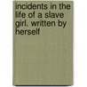 Incidents In The Life Of A Slave Girl. Written By Herself door Harriet Jacobs