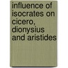 Influence of Isocrates on Cicero, Dionysius and Aristides door Harry Mortimer Hubbell