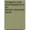 Inorganic Coal And Limestone In An Electro-Chemical World door Titus Salter Emery