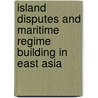 Island Disputes And Maritime Regime Building In East Asia door Min Gyo Koo