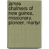James Chalmers Of New Guinea, Missionary, Pioneer, Martyr