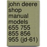 John Deere Shop Manual Models 655 755 855 856 955 (Jd-61) door Onbekend