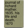 Journal Of Richard Mather. 1635. His Life And Death. 1670 door . Anonymous