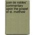 Juan De Valdes' Commentary Upon The Gospel Of St. Matthew