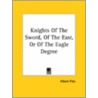 Knights Of The Sword, Of The East, Or Of The Eagle Degree by Albert Pike