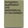 Kompetenz, Qualifikation und Weiterbildung im Berufsleben door Onbekend