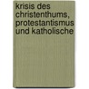 Krisis Des Christenthums, Protestantismus Und Katholische door Franz Hettinger