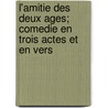 L'Amitie Des Deux Ages; Comedie En Trois Actes Et En Vers door M. Henri Monier
