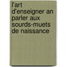 L'Art D'Enseigner An Parler Aux Sourds-Muets De Naissance by M. L'abbe De L'epee