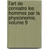 L'Art de Connatre Les Hommes Par La Physionomie, Volume 9