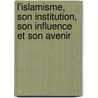 L'Islamisme, Son Institution, Son Influence Et Son Avenir door Perrron