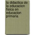 La Didactica De La Educacion Fisica En Educacion Primaria