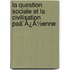 La Question Sociale Et La Civilisation Paã¯Â¿Â½Enne