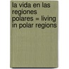 La Vida en las Regiones Polares = Living in Polar Regions by Tea Benduhn