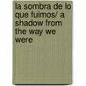 La sombra de lo que fuimos/ A Shadow From the Way We Were door Luis Sepulveda