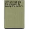 Latin America And The Origins Of Its Twenty-First Century door Michael Monteon