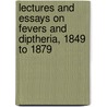 Lectures And Essays On Fevers And Diptheria, 1849 To 1879 by William Jenner