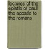 Lectures Of The Epistle Of Paul The Apostle To The Romans