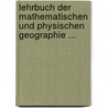 Lehrbuch Der Mathematischen Und Physischen Geographie ... door Onbekend