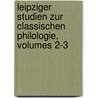 Leipziger Studien Zur Classischen Philologie, Volumes 2-3 door Onbekend
