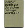 Leipziger Studien Zur Classischen Philologie, Volumes 3-4 door Onbekend